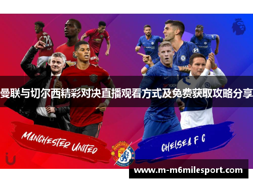 曼联与切尔西精彩对决直播观看方式及免费获取攻略分享